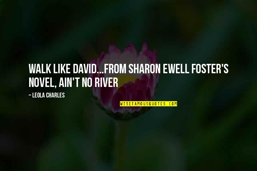 Ewell Quotes By Leola Charles: Walk Like David...From Sharon Ewell Foster's Novel, Ain't