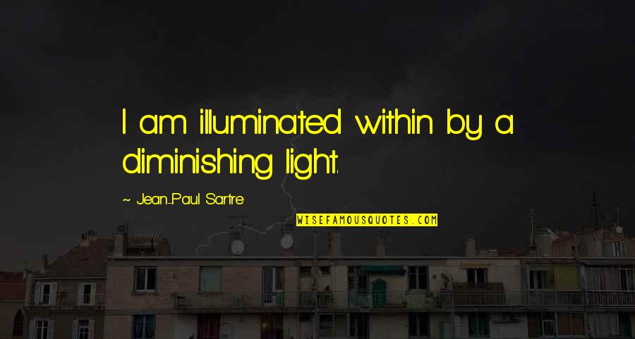 Ewells Quotes By Jean-Paul Sartre: I am illuminated within by a diminishing light. Ewells Quotes By Jean-Paul Sartre: I am illuminated within by a diminishing light.
