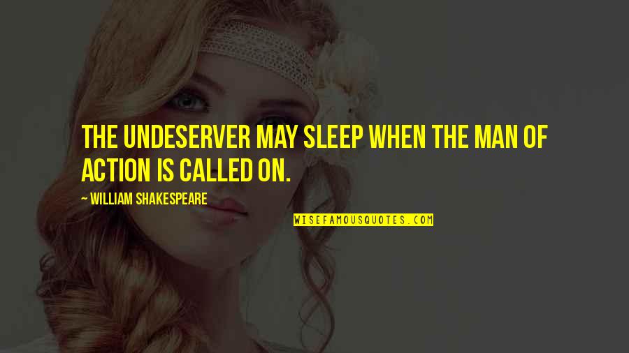 Ewelure Quotes By William Shakespeare: The undeserver may sleep when the man of Ewelure Quotes By William Shakespeare: The undeserver may sleep when the man of