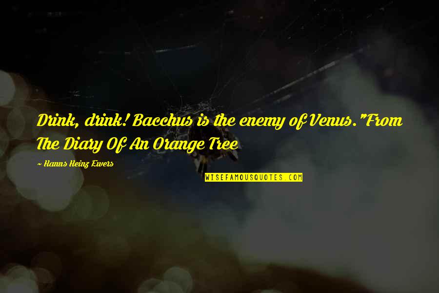 Ewers Quotes By Hanns Heinz Ewers: Drink, drink! Bacchus is the enemy of Venus."From