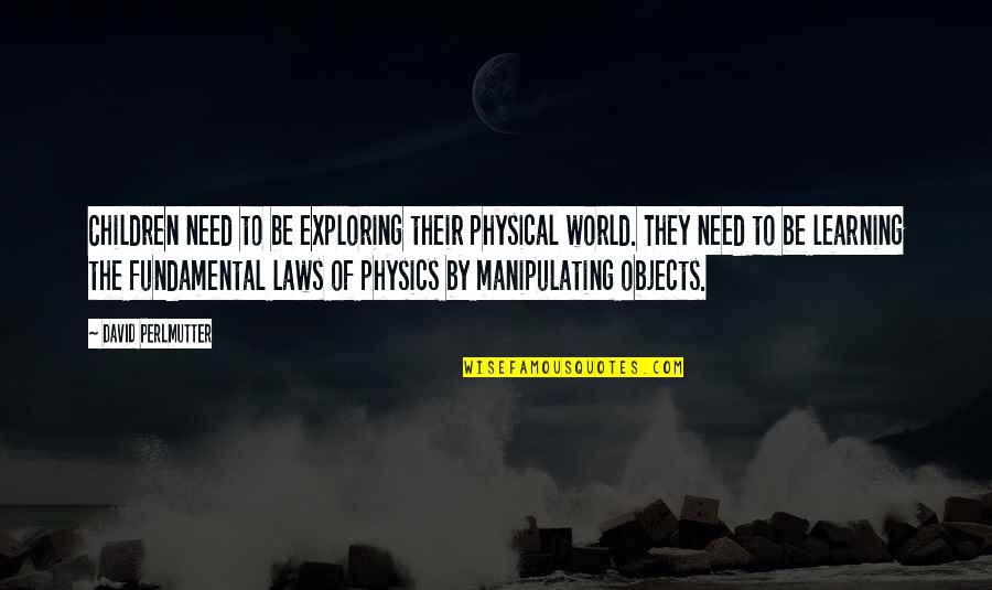 Ewerton De Castro Quotes By David Perlmutter: Children need to be exploring their physical world. Ewerton De Castro Quotes By David Perlmutter: Children need to be exploring their physical world.