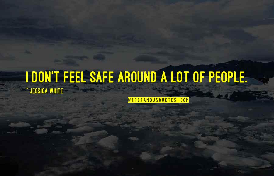 Ewerton Rocha Quotes By Jessica White: I don't feel safe around a lot of Ewerton Rocha Quotes By Jessica White: I don't feel safe around a lot of