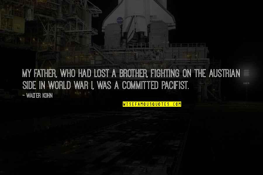 Ewerton Rocha Quotes By Walter Kohn: My father, who had lost a brother, fighting Ewerton Rocha Quotes By Walter Kohn: My father, who had lost a brother, fighting