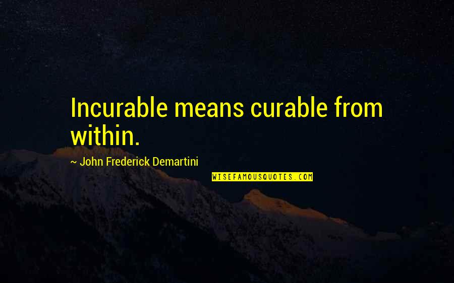 Ewgen Quotes By John Frederick Demartini: Incurable means curable from within.