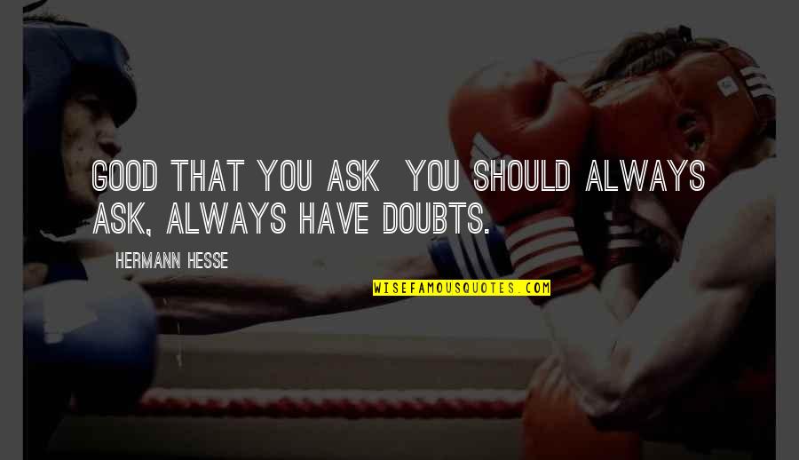 Ewgengster Quotes By Hermann Hesse: Good that you ask you should always ask,