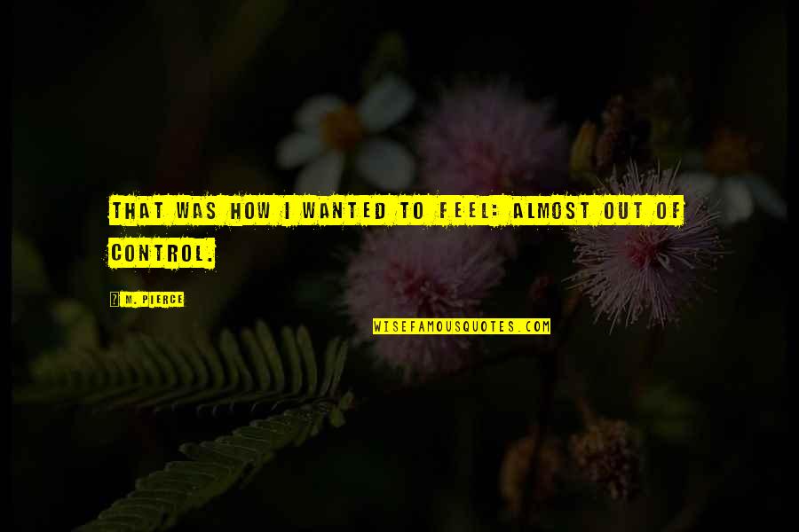 Ewh Quote Quotes By M. Pierce: That was how I wanted to feel: almost