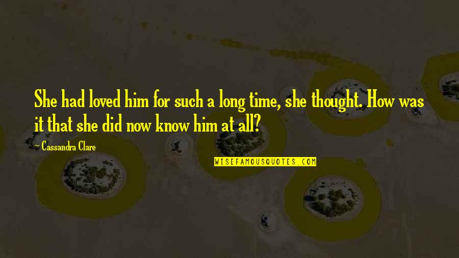 Ewige Blumenkraft Quotes By Cassandra Clare: She had loved him for such a long