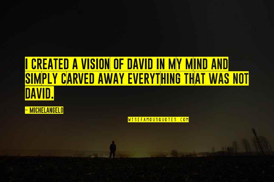Ewige Blumenkraft Quotes By Michelangelo: I created a vision of David in my