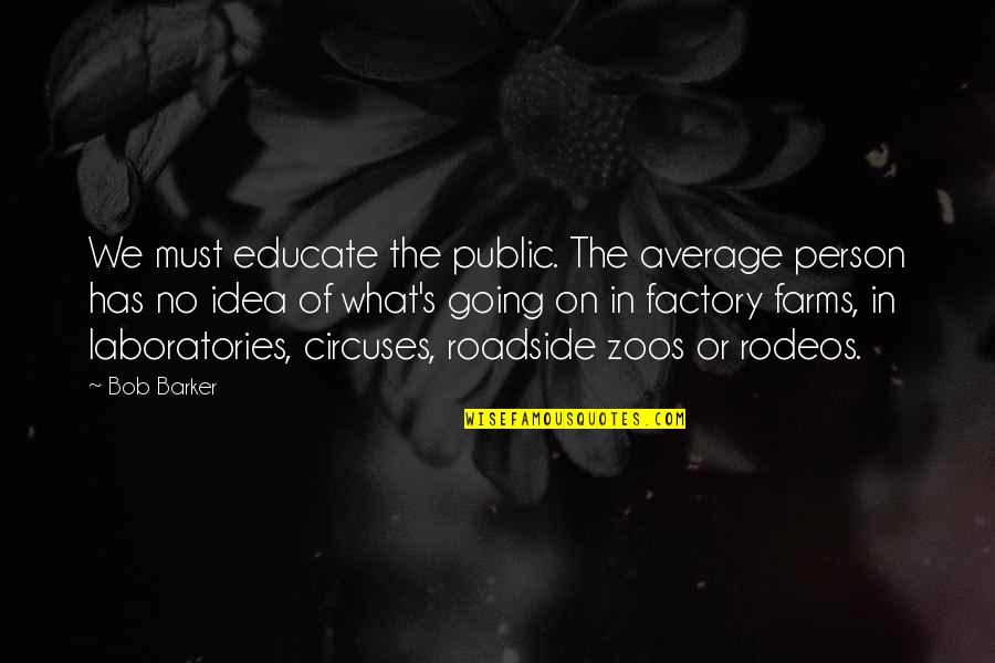 Ewiger Saatz Quotes By Bob Barker: We must educate the public. The average person Ewiger Saatz Quotes By Bob Barker: We must educate the public. The average person