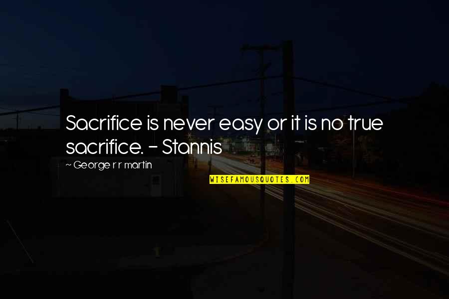 Ewiger Saatz Quotes By George R R Martin: Sacrifice is never easy or it is no Ewiger Saatz Quotes By George R R Martin: Sacrifice is never easy or it is no