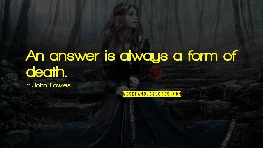 Ewiger Wald Quotes By John Fowles: An answer is always a form of death. Ewiger Wald Quotes By John Fowles: An answer is always a form of death.
