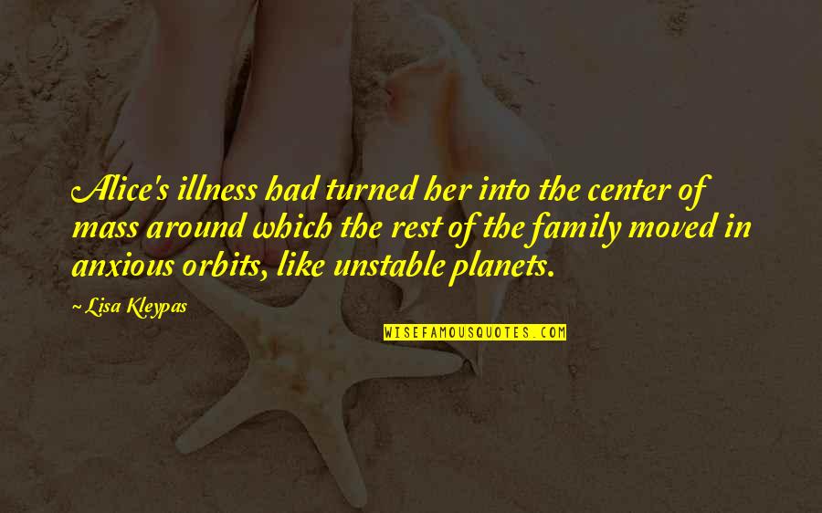 Ewiges Eis Quotes By Lisa Kleypas: Alice's illness had turned her into the center