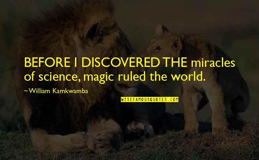 Ewiges Eis Quotes By William Kamkwamba: BEFORE I DISCOVERED THE miracles of science, magic