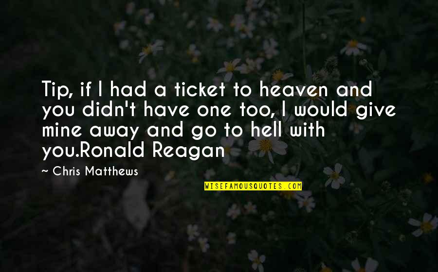 Ewilans Quest Quotes By Chris Matthews: Tip, if I had a ticket to heaven Ewilans Quest Quotes By Chris Matthews: Tip, if I had a ticket to heaven