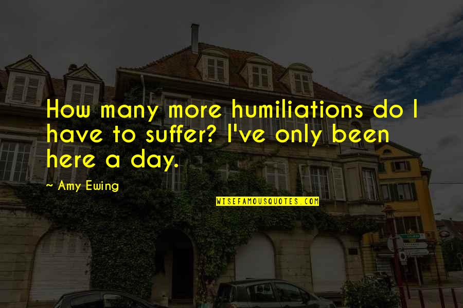 Ewing Quotes By Amy Ewing: How many more humiliations do I have to