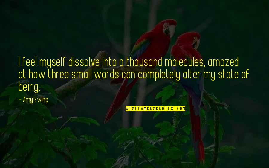 Ewing Quotes By Amy Ewing: I feel myself dissolve into a thousand molecules, Ewing Quotes By Amy Ewing: I feel myself dissolve into a thousand molecules,