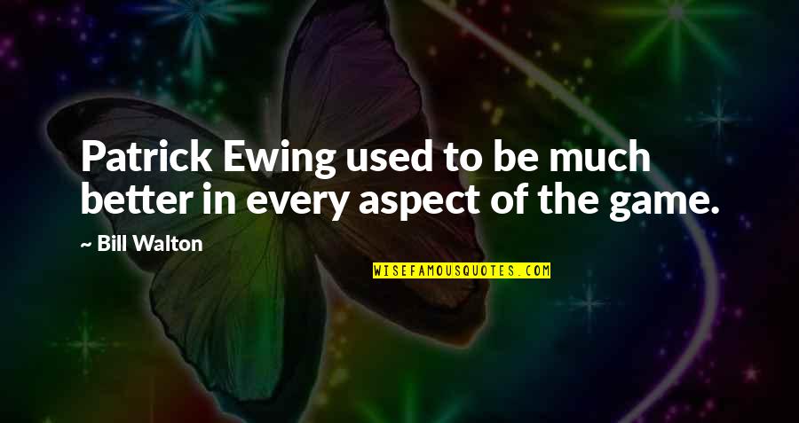 Ewing Quotes By Bill Walton: Patrick Ewing used to be much better in