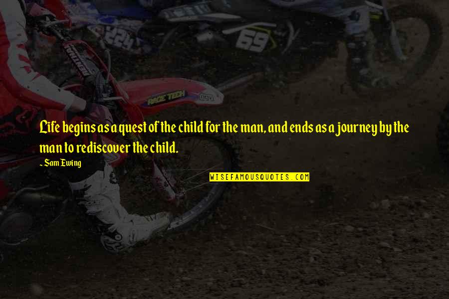 Ewing Quotes By Sam Ewing: Life begins as a quest of the child Ewing Quotes By Sam Ewing: Life begins as a quest of the child