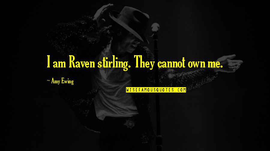 Ewing's Quotes By Amy Ewing: I am Raven stirling. They cannot own me.