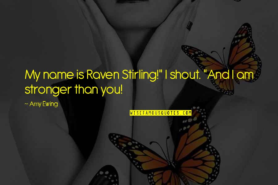 Ewing's Quotes By Amy Ewing: My name is Raven Stirling!" I shout. "And