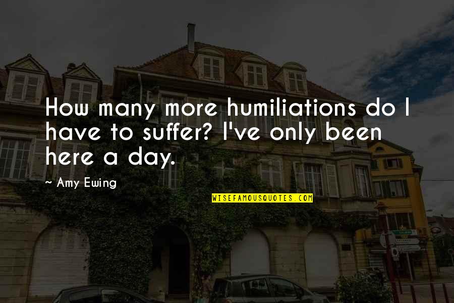 Ewing's Quotes By Amy Ewing: How many more humiliations do I have to