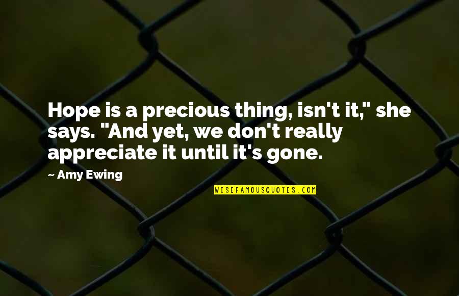 Ewing's Quotes By Amy Ewing: Hope is a precious thing, isn't it," she