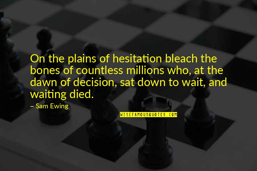 Ewing's Quotes By Sam Ewing: On the plains of hesitation bleach the bones