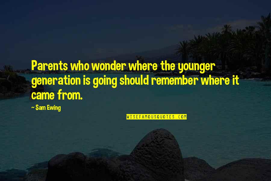 Ewing's Quotes By Sam Ewing: Parents who wonder where the younger generation is