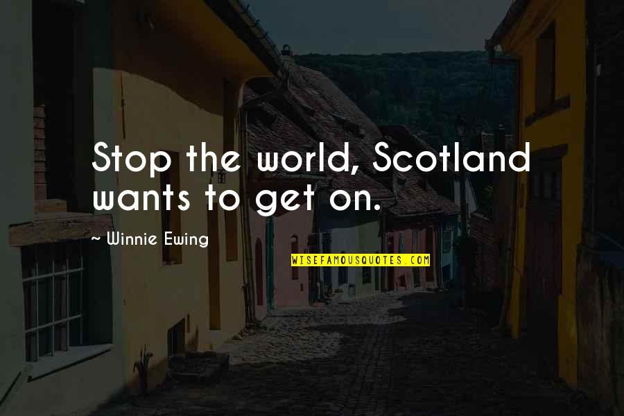 Ewing's Quotes By Winnie Ewing: Stop the world, Scotland wants to get on.