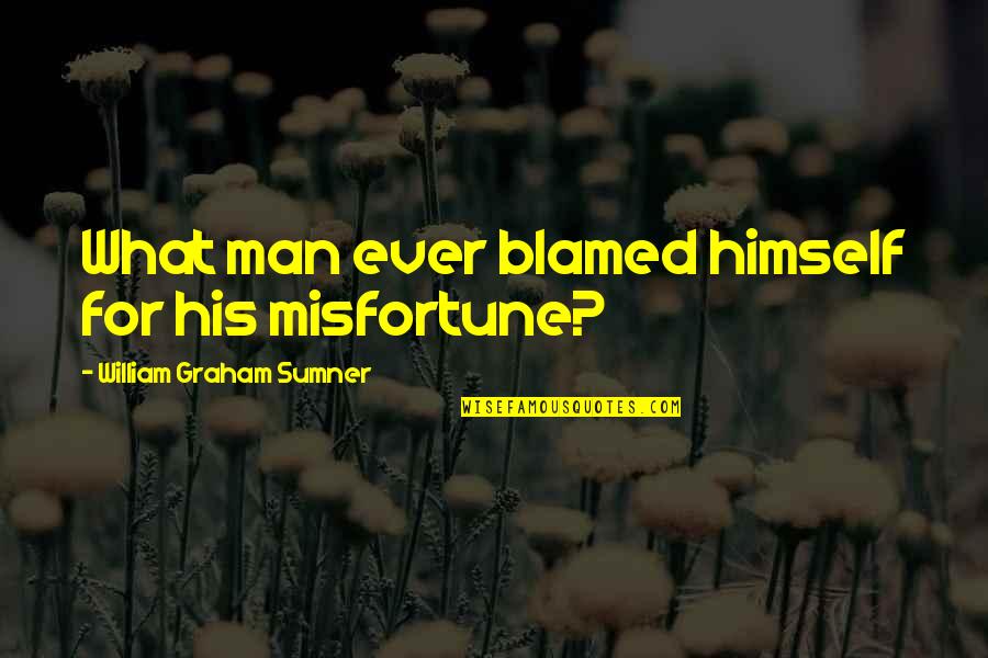 Ewins Faa Quotes By William Graham Sumner: What man ever blamed himself for his misfortune?