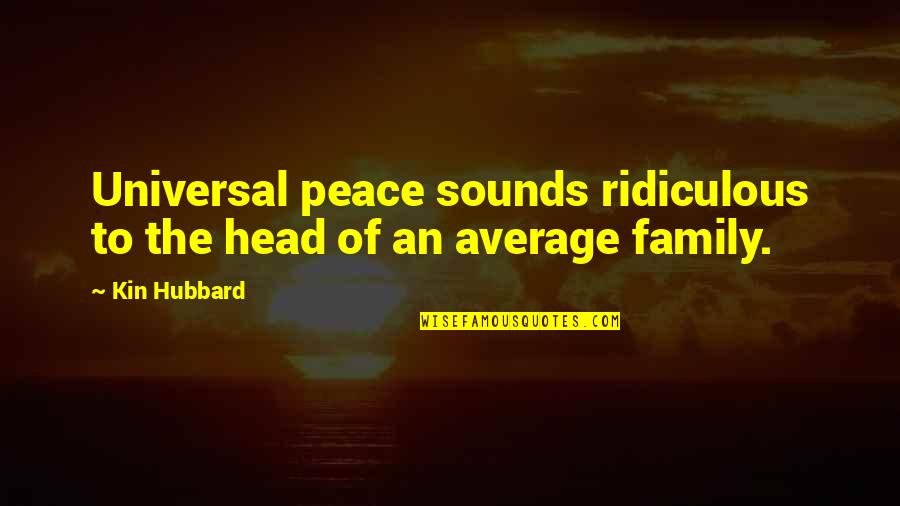 Ewins Pte Quotes By Kin Hubbard: Universal peace sounds ridiculous to the head of