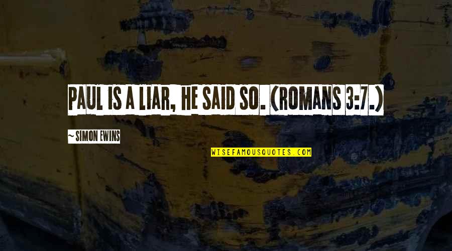 Ewins Quotes By Simon Ewins: Paul is a liar, he said so. (Romans