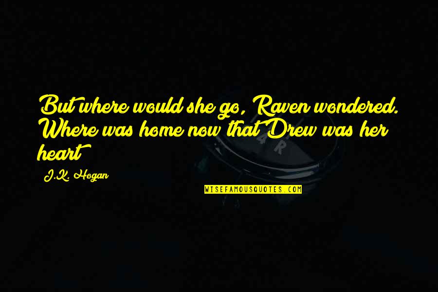 Ewins Weather Quotes By J.K. Hogan: But where would she go, Raven wondered. Where