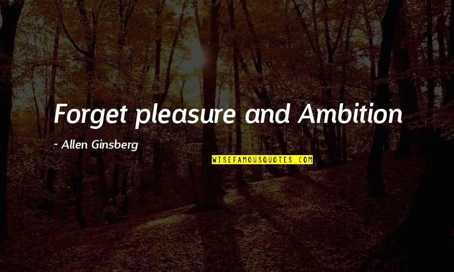 Ewoks Moon Quotes By Allen Ginsberg: Forget pleasure and Ambition Ewoks Moon Quotes By Allen Ginsberg: Forget pleasure and Ambition