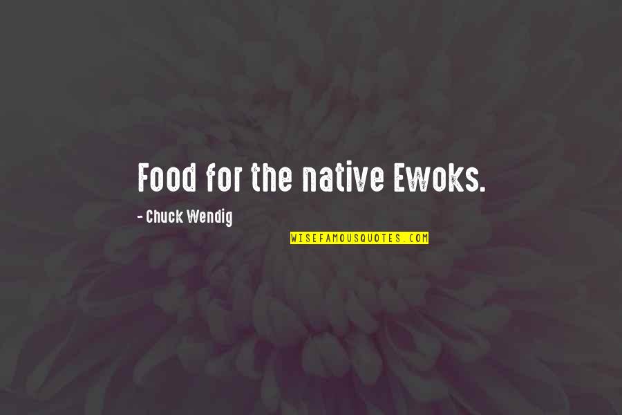 Ewoks Quotes By Chuck Wendig: Food for the native Ewoks.