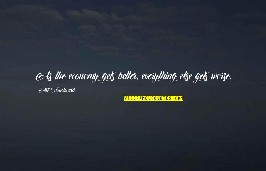 Ewoks The Battle Quotes By Art Buchwald: As the economy gets better, everything else gets Ewoks The Battle Quotes By Art Buchwald: As the economy gets better, everything else gets