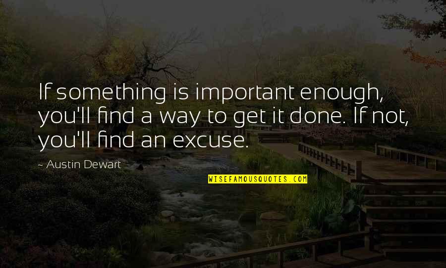 Ewoodorder Quotes By Austin Dewart: If something is important enough, you'll find a Ewoodorder Quotes By Austin Dewart: If something is important enough, you'll find a