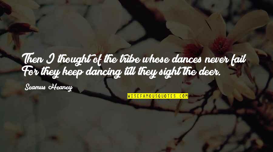 Ewww Quotes By Seamus Heaney: Then I thought of the tribe whose dances