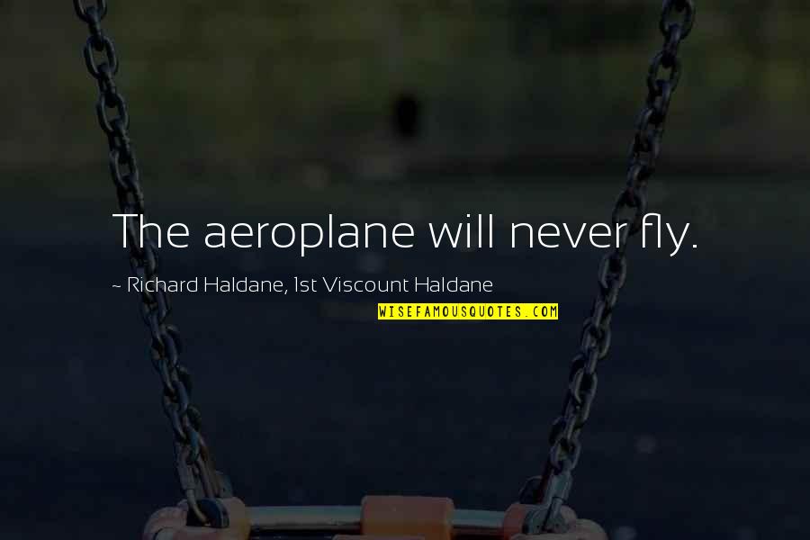 Ex Abortionist Anthony Levatino Quotes By Richard Haldane, 1st Viscount Haldane: The aeroplane will never fly. Ex Abortionist Anthony Levatino Quotes By Richard Haldane, 1st Viscount Haldane: The aeroplane will never fly.