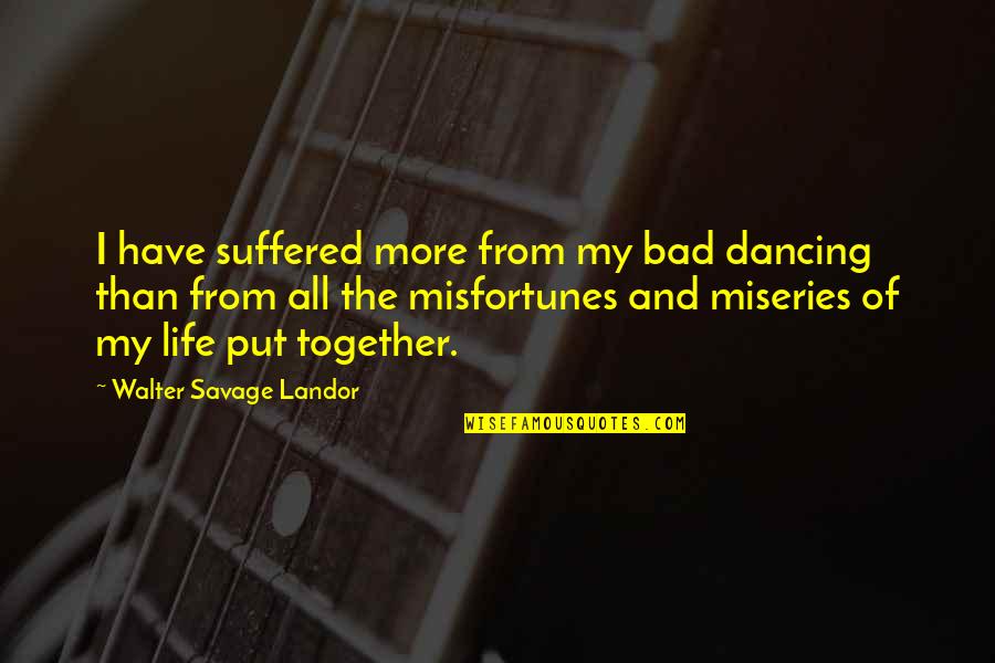 Ex Abortionist Anthony Levatino Quotes By Walter Savage Landor: I have suffered more from my bad dancing Ex Abortionist Anthony Levatino Quotes By Walter Savage Landor: I have suffered more from my bad dancing
