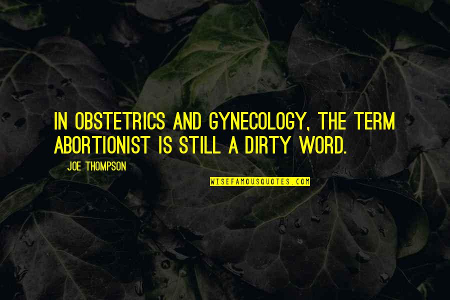 Ex Abortionist Quotes By Joe Thompson: In obstetrics and gynecology, the term abortionist is