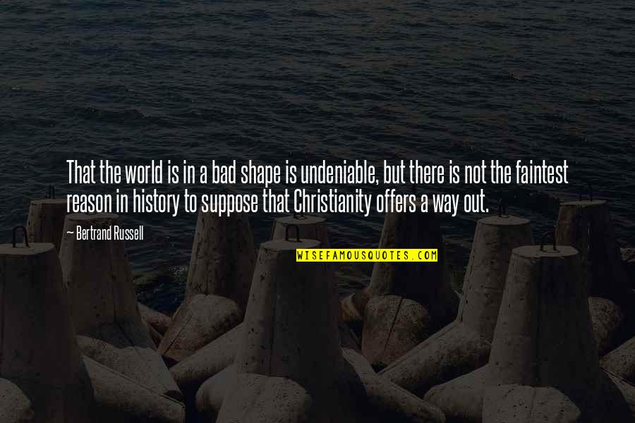 Ex Atheist Quotes By Bertrand Russell: That the world is in a bad shape