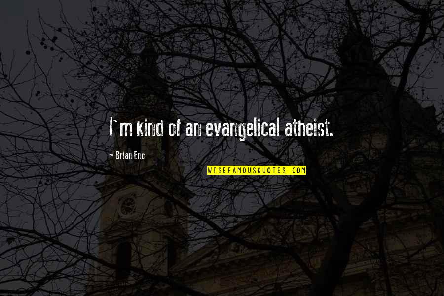 Ex Atheist Quotes By Brian Eno: I'm kind of an evangelical atheist.