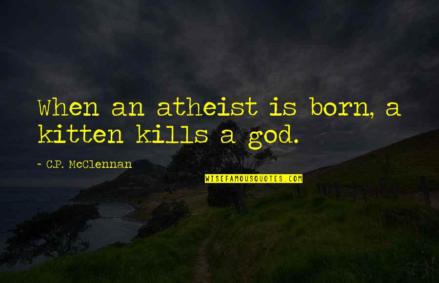 Ex Atheist Quotes By C.P. McClennan: When an atheist is born, a kitten kills
