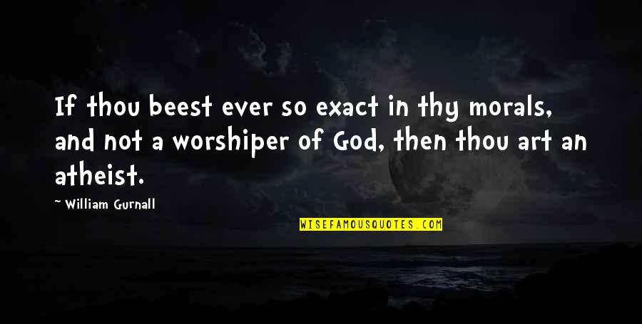 Ex Atheist Quotes By William Gurnall: If thou beest ever so exact in thy