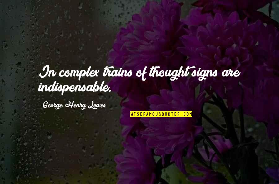 Ex Baby Momma Quotes By George Henry Lewes: In complex trains of thought signs are indispensable.