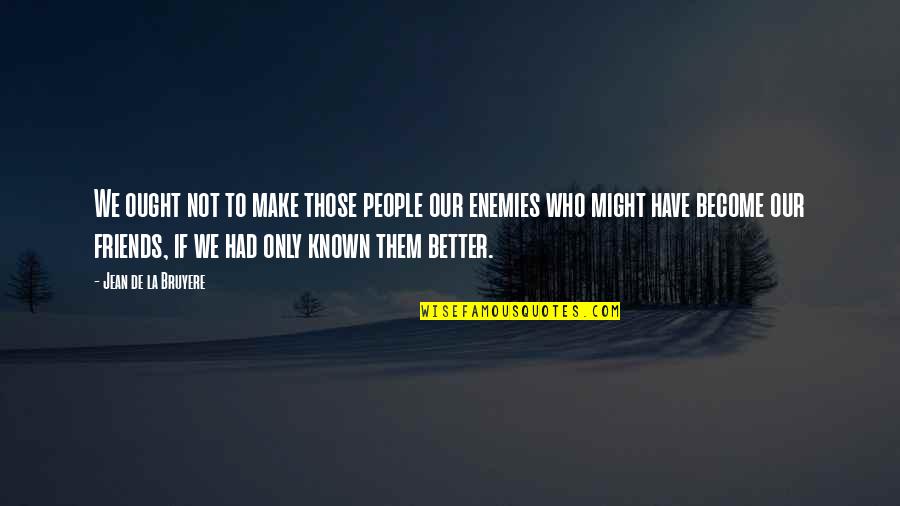 Ex Become Friends Quotes By Jean De La Bruyere: We ought not to make those people our