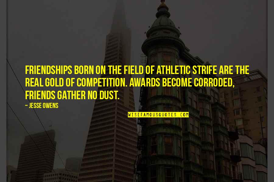 Ex Become Friends Quotes By Jesse Owens: Friendships born on the field of athletic strife