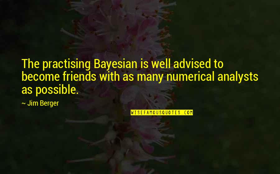 Ex Become Friends Quotes By Jim Berger: The practising Bayesian is well advised to become
