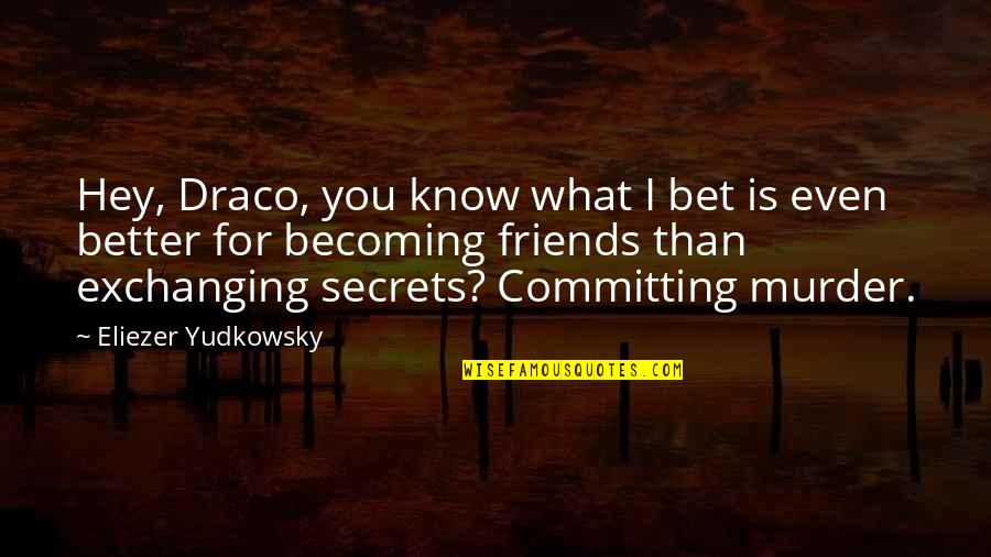 Ex Becoming Friends Quotes By Eliezer Yudkowsky: Hey, Draco, you know what I bet is